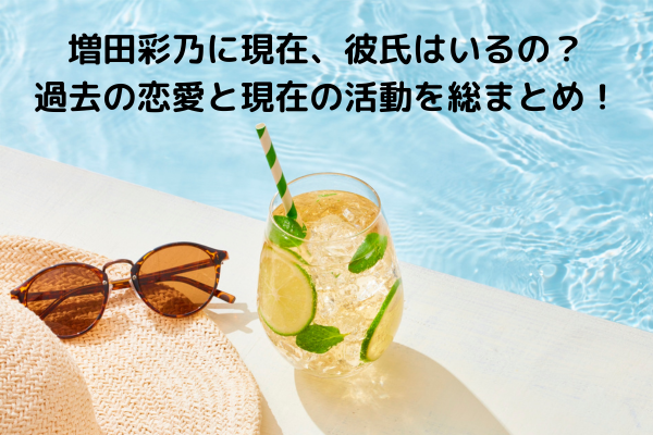 増田彩乃に現在、彼氏はいるの？過去の恋愛と現在の活動を総まとめ！